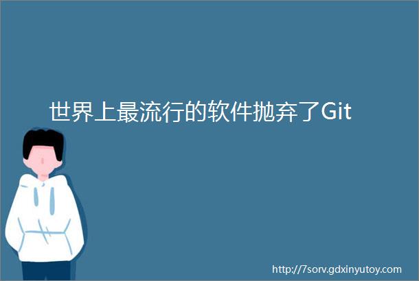 世界上最流行的软件抛弃了Git